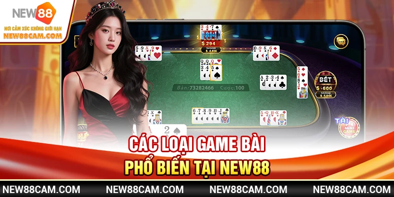 Game bài New88: Trải nghiệm casino trực tuyến uy tín 1 Các loại game bài phổ biến tại New88